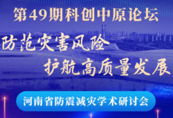 预告|第49期科创中原论坛暨河南省防震减灾学术研讨会在郑州召开
